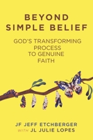Beyond Simple Belief: God's Transforming Process to Genuine Faith 1098059646 Book Cover
