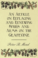 An Article on Replacing and Renewing Spurs and Arms on the Grapevine 1446534413 Book Cover