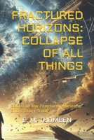 Fractured Horizons: Collapse of All Things: Book 3 of the Fractured Horizons Short Story Trilogy (Fractured Horizons Trilogy) B0F266L9P4 Book Cover