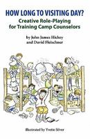 How Long To Visiting Day?: Creative Role-Playing for Training Camp Counselors 1450577814 Book Cover