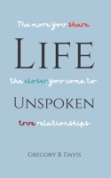 Life Unspoken: The More You Share, the Closer You Come to True Relationships 1734864354 Book Cover