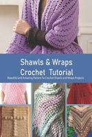 Shawls & Wraps Crochet Tutorial: Beautiful and Amazing Pattern To Crochet Shawls and Wraps Projects: Crochet for Women B0939M9P8R Book Cover