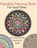 Mandala Coloring Book For Good Vibes : 100 Awesome Mandalas Coloring For Adults: Advanced Mandala Coloring Pages : 100 Mandalas: Stress Relieving Mandala Designs for Adults Relaxation B08KQ78KC5 Book Cover