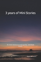 3 years of Mini Stories: 36 short stories to read quickly, and think slowly. B0B6LQRX7Z Book Cover