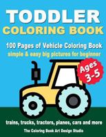 Toddler Coloring Books Ages 3-5: Coloring Books for Toddlers: Simple & Easy Big Pictures Trucks, Trains, Tractors, Planes and Cars Coloring Books for ... Ages 1-3, Ages 2-4, Ages 3-5) (Volume 4) 1727101871 Book Cover