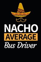 Nacho Average Bus Driver: Funny Bus Driver Notebook/Journal (6 X 9) Great Appreciation Gift Idea 1708572422 Book Cover