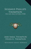 Silvanus Phillips Thompson: His Life And Letters 0548654530 Book Cover