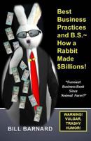 Best Business Practices and B.S. How a Rabbit Made $Billions! 1540794245 Book Cover