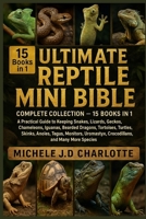 THE ULTIMATE REPTILE MINI BIBLE: COMPLETE COLLECTION — 15 BOOKS IN 1: A Practical Guide to Keeping Snakes, Lizards, Geckos, Chameleons, Iguanas, ... Tegus, Monitors, Uromastyx, Crocodilians B0FV8KQ2FV Book Cover
