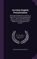 On Early English Pronunciation, With Especial Reference to Chaucer, in Opposition to the Views Maintained by Mr. A. J. Ellis in His Work "On Early ... Reference to Shakespeare and Chaucer." 3337063152 Book Cover