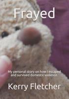 Frayed: My personal story on how I escaped and survived from domestic violence. 1080433317 Book Cover