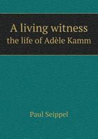 A Living Witness the Life of Adele Kamm 5518856431 Book Cover