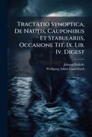 Tractatio Synoptica, De Nautis, Cauponibus Et Stabulariis, Occasione Tit. Ix. Lib. Iv. Digest: Von Schiffern Und Gast-wirthen 1286430240 Book Cover