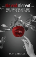 ....the end thereof....: The Church And The Gospel Of Deception B0FJQLX3LJ Book Cover