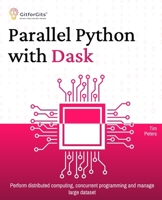 Parallel Python with Dask: Perform distributed computing, concurrent programming and manage large dataset 8119177657 Book Cover