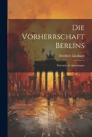 Die Vorherrschaft Berlins: Litterarische Anregungen 1277978646 Book Cover