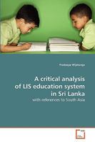 A critical analysis of LIS education system in Sri Lanka: with references to South Asia 363926617X Book Cover