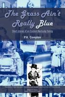 The Grass Ain't Really Blue: Short Stories of an Eastern Kentucky Family 1426992424 Book Cover