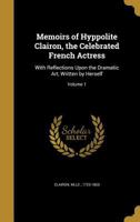 Memoirs of Hyppolite Clairon, the Celebrated French Actress: With Reflections Upon the Dramatic Art, Written by Herself; Volume 1 034493392X Book Cover