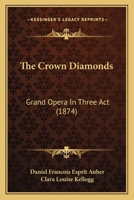 The Crown Jewels: A Popular Opera, in Three Acts, as Performed by the Pyne & Harrison Troupe, at the Broadway Theatre - Primary Source E 117726563X Book Cover