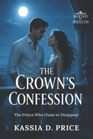 The Crown’s Confession: The Prince Who Chose to Disappear (Bound by Wealth) B0G9VWZPS2 Book Cover