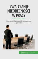 Zwalczanie nieobecności w pracy: Zrozumieć i pokonać to powszechne zjawisko 2808671024 Book Cover