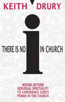 There Is No I in Church: Moving Beyond Individual Spirituality to Experience God's Power in the Church 0898273110 Book Cover