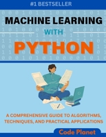 MACHINE LEARNING WITH PYTHON: A Comprehensive Guide To Algorithms, Deep Learning Techniques, And Practical Applications B0DVGFBQP3 Book Cover