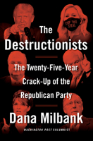 The Destructionists: The Twenty-Five Year Crack-Up of the Republican Party 0385548133 Book Cover