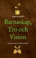 Barnaskap, Tro och Vision: Att vinna mark i Faderns Kärlek (Swedish Edition) 9153100387 Book Cover