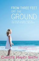 From Three Feet Off the Ground: The Year My Children Taught Me How to See the World . . . and Myself 0989686604 Book Cover