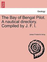 The Bay of Bengal Pilot. A nautical directory. Compiled by J. F. I. 1241501130 Book Cover
