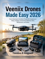 Veeniix Drones Made Easy 2026: From Unboxing to Confident Flying With Guidance on Setup, Imaging, Connectivity, Batteries, Parts, Maintenance, and Safety B0HGS18XBN Book Cover