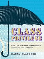 Class Privilege: How Law Shelters Shareholders and Coddles Capitalism 1771133074 Book Cover