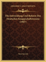 Die Entwicklung Und Reform Des Deutschen Knappschaftswesens (1907) 1173257675 Book Cover