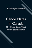 Canoe mates in Canada;: Or, Three boys afloat on the Saskatchewan, 1537371819 Book Cover