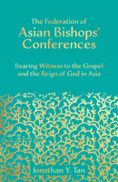 The Federation of Asian Bishops' Conferences (Fabc): Bearing Witness to the Gospel and the Reign of God in Asia 1506433553 Book Cover