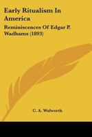 Early Ritualism In America: Reminiscences Of Edgar P. Wadhams 0548791929 Book Cover