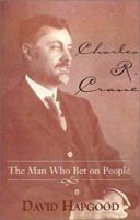 Charles R. Crane : The Man Who Bet on People 0738849847 Book Cover