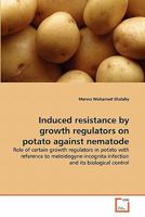 Induced resistance by growth regulators on potato against nematode: Role of certain growth regulators in potato with reference to meloidogyne incognita infection and its biological control 3639309499 Book Cover