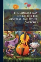 The Longest Way Round For The Shortest, And Other Sketches... 1279425296 Book Cover