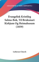 Evangelisk Kristileg Salma-Bok, Til Brukunari Kirkjum Og Heimahusum (1859) 1104053691 Book Cover