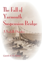 The Fall of Yarmouth Suspension Bridge: A Norfolk Disaster 1909796212 Book Cover