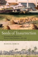 Seeds of Insurrection: Domination and Resistance on Western Cuban Plantations, 1808-1848 0807133655 Book Cover
