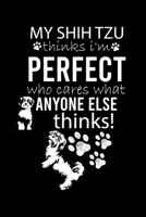 MY SHIH TZU THINKS I'M PERFECT WHO CARES WHAT ANYONE ELSE  THINKS!: Cute Shih Tzu Default Ruled Notebook, Great Accessories & Gift Idea for Shih Tzu ... Ruled Notebook With An Inspirational Quote. 1698258038 Book Cover