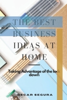 The best business Ideas at home: Taking Advantage of the lock down B08GFS1ZM3 Book Cover