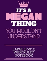 It's A Megan Thing You Wouldn't Understand Large (8.5x11) Wide Ruled Notebook: A cute notebook or notepad to write in for any book lovers, doodle writers and budding authors! 1709902299 Book Cover