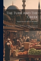 The Turk and the Greek: Or, Creeds, Races, Society, and Scenery in Turkey, Greece, and the Isles of Greece 1296025918 Book Cover