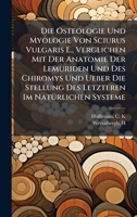Die Osteologie Und Myologie Von Sciurus Vulgaris L., Verglichen Mit Der Anatomie Der Lemuriden Und Des Chiromys Und Ueber Die Stellung Des Letzteren Im NatÃ1/4rlichen Systeme (German Edition) 1024160866 Book Cover