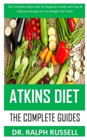 ATKINS DIET THE COMPLETE GUIDES: The complete Atkins Diet for beginners guide with easy and delicious recipes to lose weight 10x faster B08NRX1TR4 Book Cover